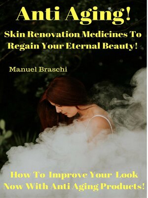 cover image of Anti Aging--Skin Renovation Medicines  to Regain Your Eternal Beauty! How to Improve Your Look Now With Anti Aging Products!